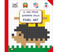 Il mio primo quaderno della pixel art. Ediz. illustrata