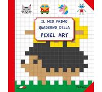 Il mio primo quaderno della pixel art. Ediz. illustrata