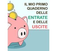 Il mio primo quaderno delle Entrate e delle Uscite: un quaderno pratico per insegnare a bambini, bambine, ragazzi e ragazze i concetti fondamentali ... abilità di risparmio e investimento.