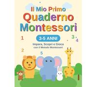 Il Mio Primo Quaderno Montessori: Libro di Attività per Bambini 3-5 Anni: Pre-Grafismo, Numeri, Forme, Labirinti e Disegni da Colorare