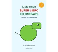 Il mio primo Super Libro dei Dinosauri - Da Colorare: Colora, gioca e impara - Attività per bambini dai 3 ai 6 anni