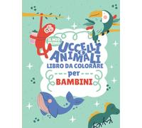 Il Mio Primo Uccelli E Animali Libro Da Colorare Per Bambini: Il mio primo libro da colorare per Ragazzi e Ragazze - Bei disegni facili da colorare - Album da Colorare per Bambini -