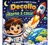 Il mio primo viaggio in razzo: Decollo e ritorno a casa!: Una divertente avventura spaziale per piccoli astronauti