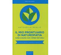 Il mio prontuario di naturopatia. Come curarsi con i rimedi naturali