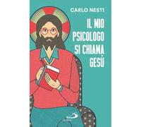 Il mio psicologo si chiama Gesù. La Parola di Gesù nella Sacra Scrittura insegna una via in grado di renderci più sereni