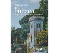 Il mio Puccini. Viaggio nell’anima del teatro di Giacomo Puccini