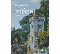 Il mio Puccini. Viaggio nell'anima del teatro di Giacomo Puccini - Menicuc...