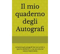 Il mio quaderno degli Autografi: colleziona gli autografi dei tuoi artisti o sportivi preferiti in una raccolta dal valore inestimabile