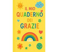 IL MIO QUADERNO DEI GRAZIE: Diario della gratitudine per bambini 6-12 anni - 8 settimane di emozioni, pensieri positivi, mindfulness e crescita personale