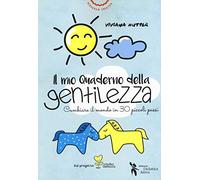 Il mio quaderno della gentilezza. Cambiare il mondo in 30 piccoli passi