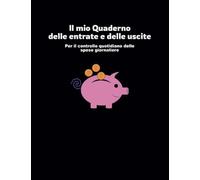 Il Mio Quaderno delle Entrate e delle Uscite: Per il controllo quotidiano delle spese giornaliere