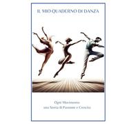 Il Mio Quaderno di Danza: Cattura ogni passo e trasforma la passione in progresso, annotando i tuoi pensieri e i momenti salienti delle tue lezioni.