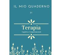 Il mio quaderno di Terapia Cognitiva e Comportamentale: Terapia cognitiva comportamentale| Terapia cognitivo comportamentale | Esercitatevi a pensare ... la depressione, le paure e altri problemi.