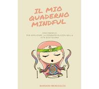 Il mio quaderno mindful. Esercizi e suggerimenti per applicare la mindfuln...