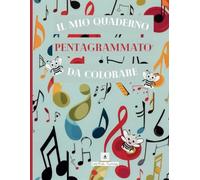 IL MIO QUADERNO PENTAGRAMMATO DA COLORARE: Disegna le Note Musicali e Colora