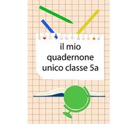 Il Mio Quadernone Unico Classe 5a: Scuola Elementare Taccuino Journal libretto D'appunti Blocco Notes Quaderno Agendina Diario Giornale Per Uomini e Donne