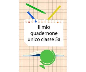 Il Mio Quadernone Unico Classe 5a: Scuola Elementare Taccuino Journal libretto D'appunti Blocco Notes Quaderno Agendina Diario Giornale Per Uomini e Donne