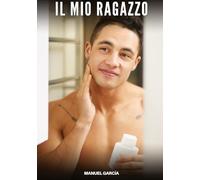 Il Mio Ragazzo: Racconti Erotici Gay di Sesso Esplicito per Uomini Adulti: 102