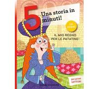 Il mio regno per le patatine! Una storia in 5 minuti! Ediz. a colori