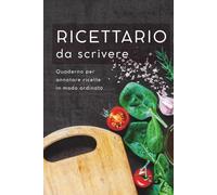 Il mio ricettario: 100 pagine da compilare con le tue ricette. Include un pratico indice per trovare subito le ricette. Tieni tutto in ordine e a portata di mano