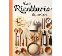 Il Mio Ricettario da Scrivere: cataloga le tue migliori 50 ricette in un quaderno unico e personalizzabile, con foto del piatto, in formato A4 e pratico indice iniziale. Idea regalo originale.