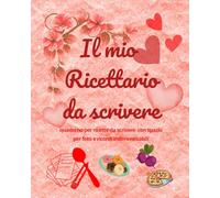 Il mio Ricettario da scrivere: emozioni in cucina - quaderno personalizzabile per annotare, conservare e tramandare le tue creazioni culinarie con uno spazio per immagini e foto (ed. ROSSO)