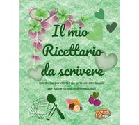 Il mio Ricettario da scrivere: emozioni in cucina - quaderno personalizzabile per annotare, conservare e tramandare le tue creazioni culinarie con ... e uno spazio per immagini e foto (ed. VERDE)