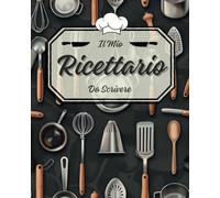 Il Mio Ricettario Da Scrivere: Quaderno da Compilare con le Tue 100 Migliori Ricette. Formato A4 con Indice Compliabile e Pagine Numerate