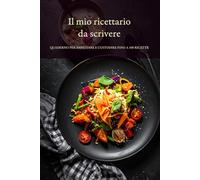 Il mio ricettario da scrivere: Quaderno per annotare e custodire fino a 100 ricette