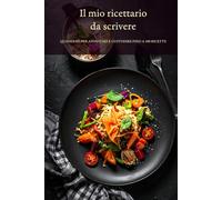 Il mio ricettario da scrivere: Quaderno per annotare e custodire fino a 100 ricette