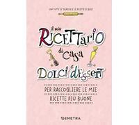 Il mio ricettario di casa. Dolci e dessert. Per raccogliere le mie ricette più buone. Ediz. a spirale