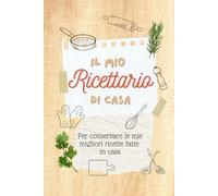 Il mio ricettario di casa: Per conservare le mie migliori ricette fatte in casa