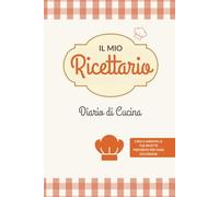 Il Mio Ricettario: Diario di Cucina