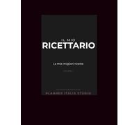 IL MIO RICETTARIO: Le mie migliori ricette da scrivere e conservare