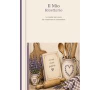 Il Mio Ricettario: Le ricette del cuore da conservare e tramandare