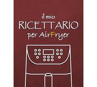 Il mio Ricettario per Air Fryer: 100 ricette da scrivere per la Friggitrice ad Aria