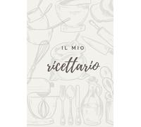 Il Mio Ricettario - Planner di Cucina da Compilare con Amore: Ricettario grafico a colori per annotare le tue ricette, tramandare sapori e custodire i ricordi di famiglia.
