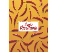 Il Mio Ricettario: Quaderno da Scrivere per Annotare 150 Ricette di Pietanze e Dolci (Formato Grande A4) Chili Yellow