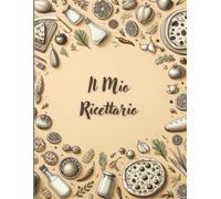 Il Mio Ricettario: Quaderno per annotare fino a 100 preparazioni