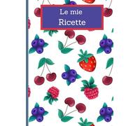 Il Mio Ricettario: Quaderno per ricette per annotare fino a 75 preparazioni in 150 pagine Un Libro di Ricette da Vivere e Tramandare