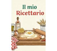 Il Mio Ricettario: Quaderno per ricette per annotare fino a 75 preparazioni in 150 pagine Un Libro di Ricette da Vivere e Tramandare