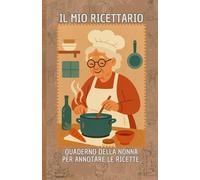 Il Mio Ricettario: Quaderno per ricette vuoto, per annotare tante preparazioni. Puoi trasformare questo ricettario da scrivere in un libro di cucina con tutte le tue creazioni.