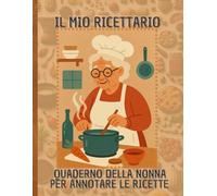 Il Mio Ricettario: Quaderno per ricette vuoto, per annotare tante preparazioni. Puoi trasformare questo ricettario da scrivere in un libro di cucina con tutte le tue creazioni.