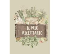 Il mio Ricettario: Quaderno per scrivere 100 ricette: Copertina rigida - Marzo 2024