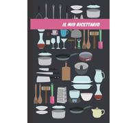Il Mio Ricettario: Ricettario da Scrivere in Bianco con Indice, Quaderno per Ricette Personalizzabile In italiano, Libro di Cucina