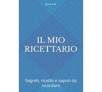 IL MIO RICETTARIO: Segreti, ricette e sapori da ricordare