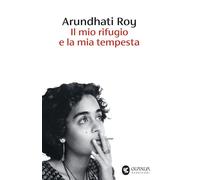 IL MIO RIFUGIO E LA MIA TEMPESTA - ROY ARUNDHATI - Guanda