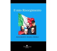 Il mio Risorgimento - Merli Adalberto Maria