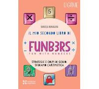 Il mio secondo libro di Funb3rs. Fun with numbers. Strategia e colpi di genio: sfidiamo l'aritmetica