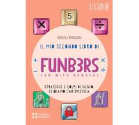 Il mio secondo libro di Funb3rs. Fun with numbers. Strategia e colpi di genio: sfidiamo l'aritmetica